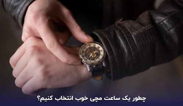 چطور یک ساعت مچی خوب انتخاب کنیم؟